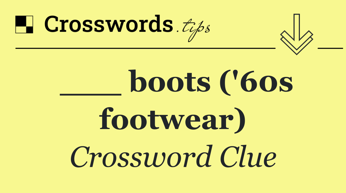 ___ boots ('60s footwear)