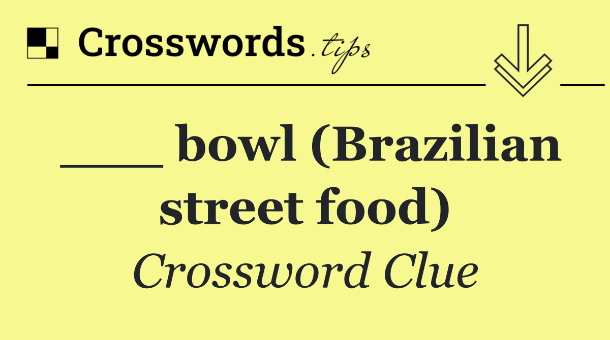___ bowl (Brazilian street food)