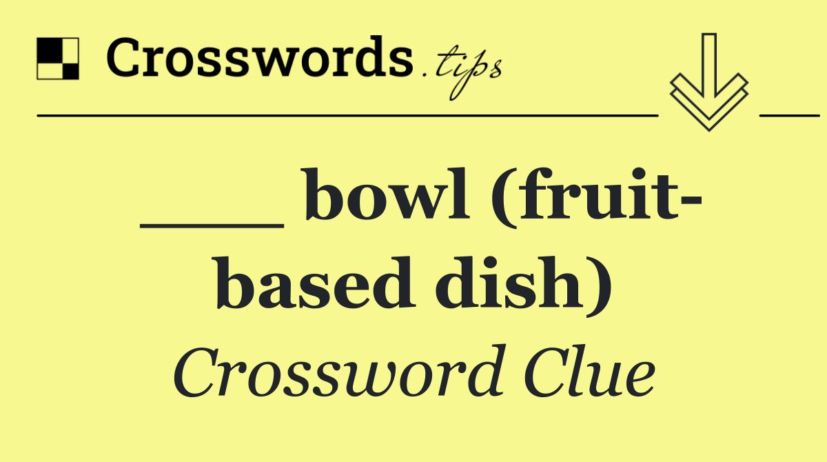 ___ bowl (fruit  based dish)