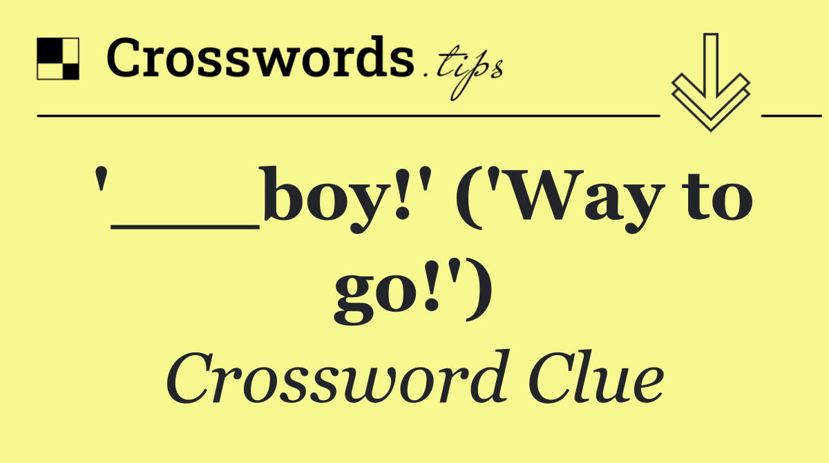 '___boy!' ('Way to go!')