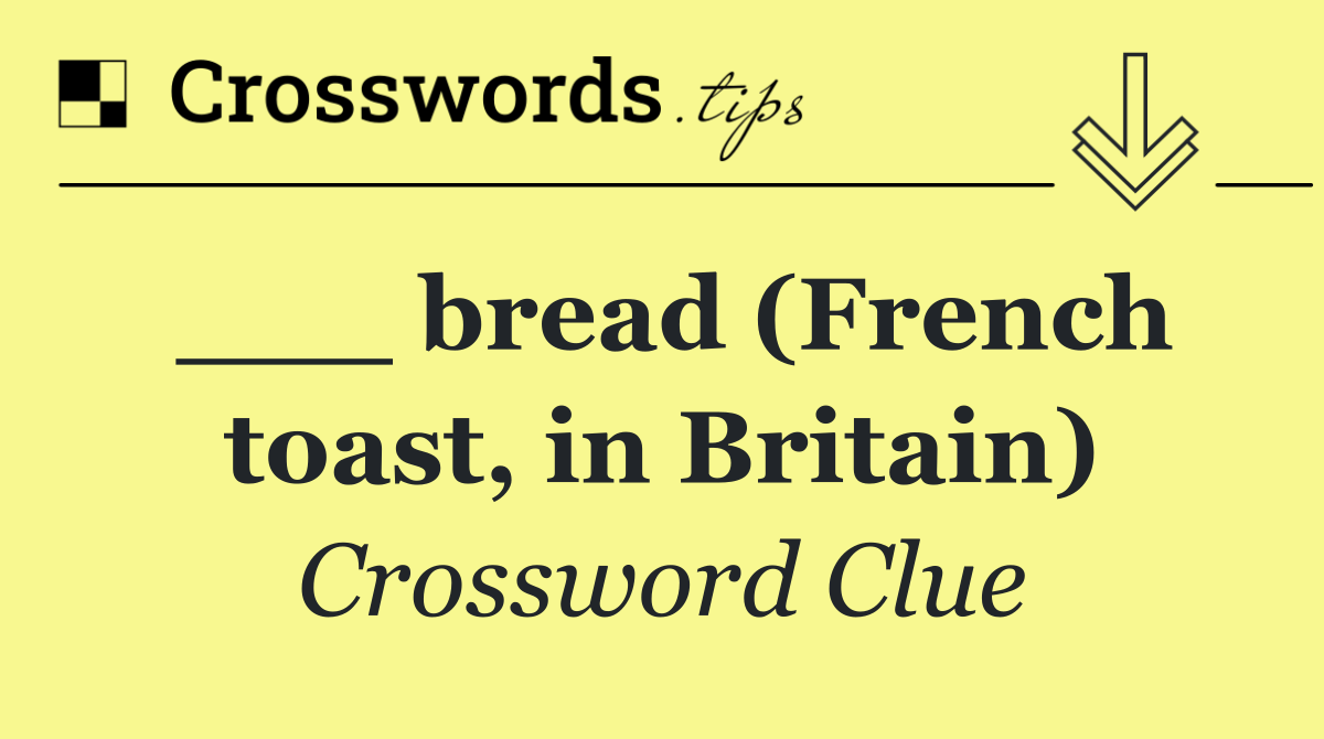 ___ bread (French toast, in Britain)