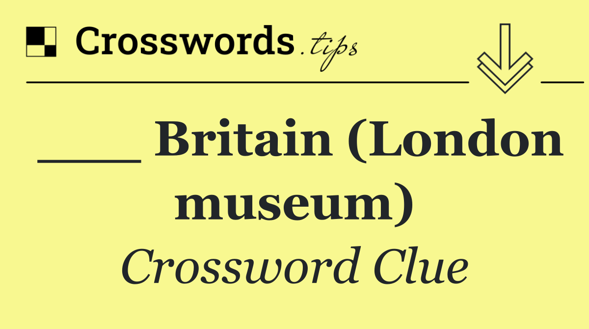 ___ Britain (London museum)