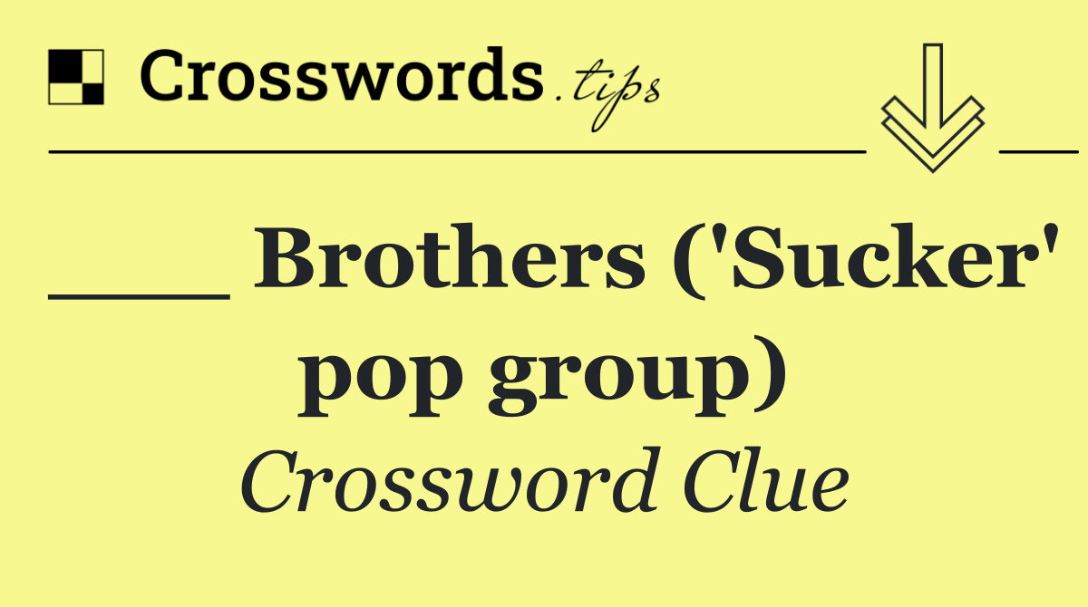 ___ Brothers ('Sucker' pop group)