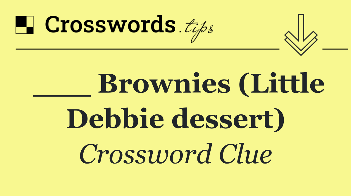 ___ Brownies (Little Debbie dessert)