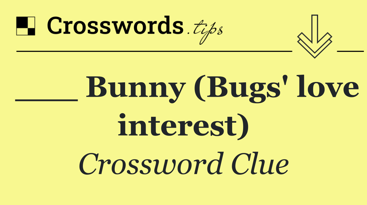 ___ Bunny (Bugs' love interest)