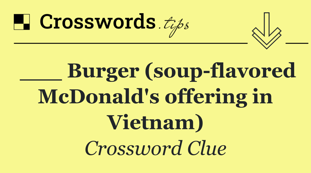 ___ Burger (soup flavored McDonald's offering in Vietnam)