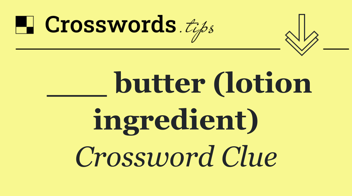 ___ butter (lotion ingredient)