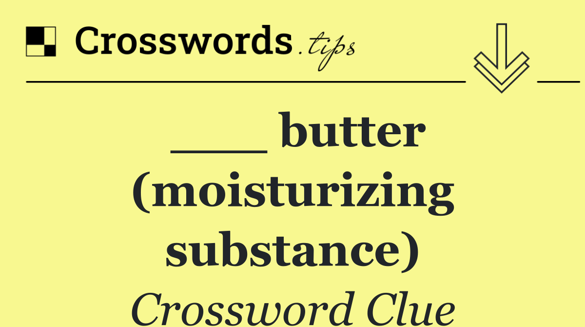 ___ butter (moisturizing substance)
