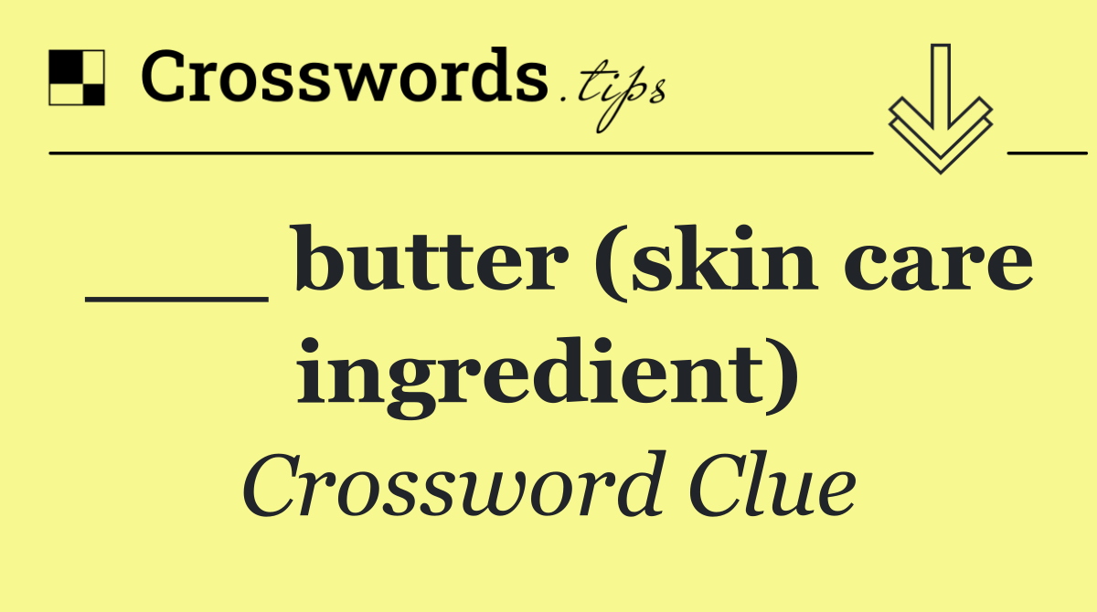 ___ butter (skin care ingredient)