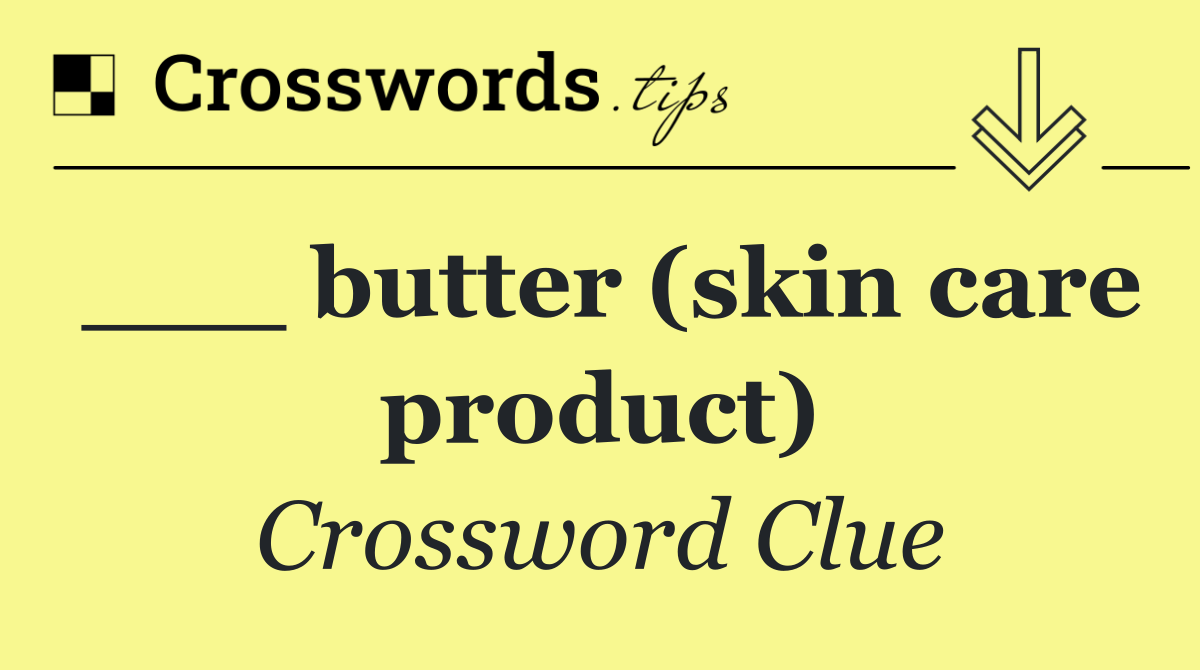 ___ butter (skin care product)