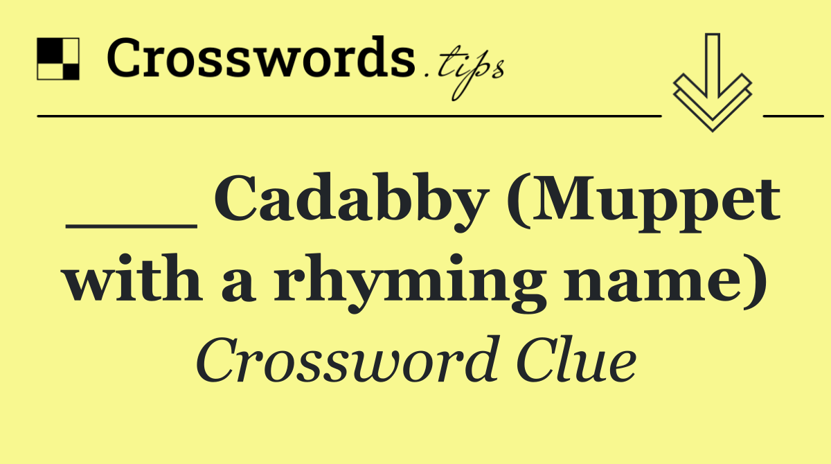 ___ Cadabby (Muppet with a rhyming name)