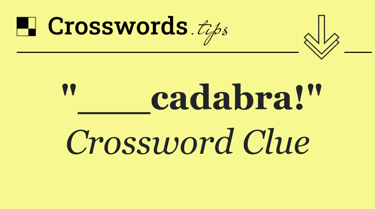 "___cadabra!"