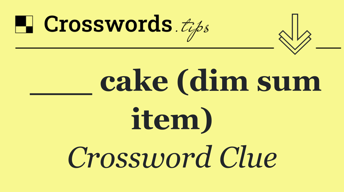 ___ cake (dim sum item)