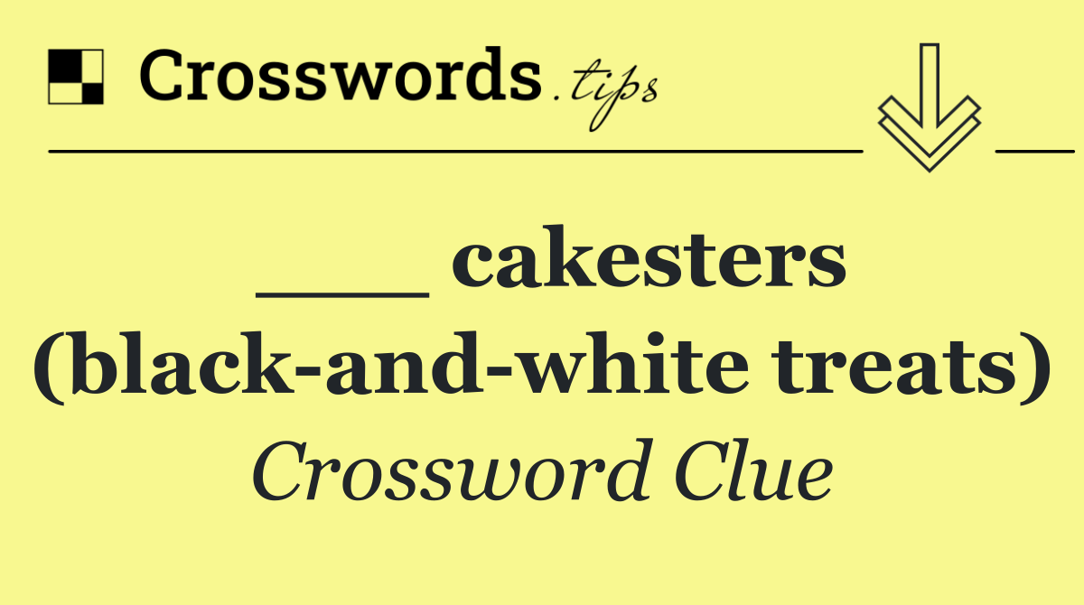 ___ cakesters (black and white treats)