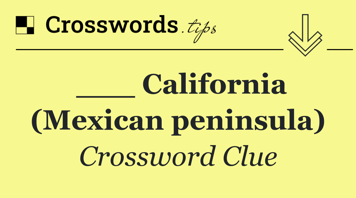 ___ California (Mexican peninsula)