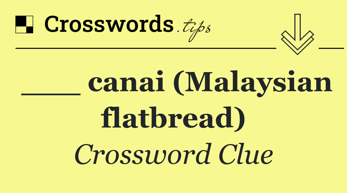 ___ canai (Malaysian flatbread)
