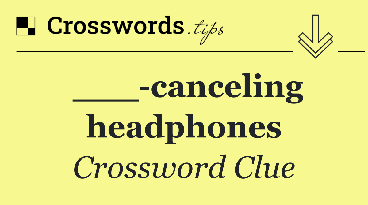 ___ canceling headphones