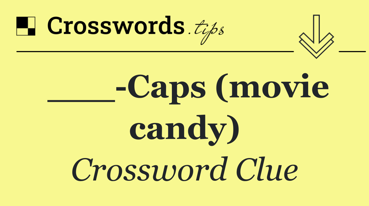 ___ Caps (movie candy)