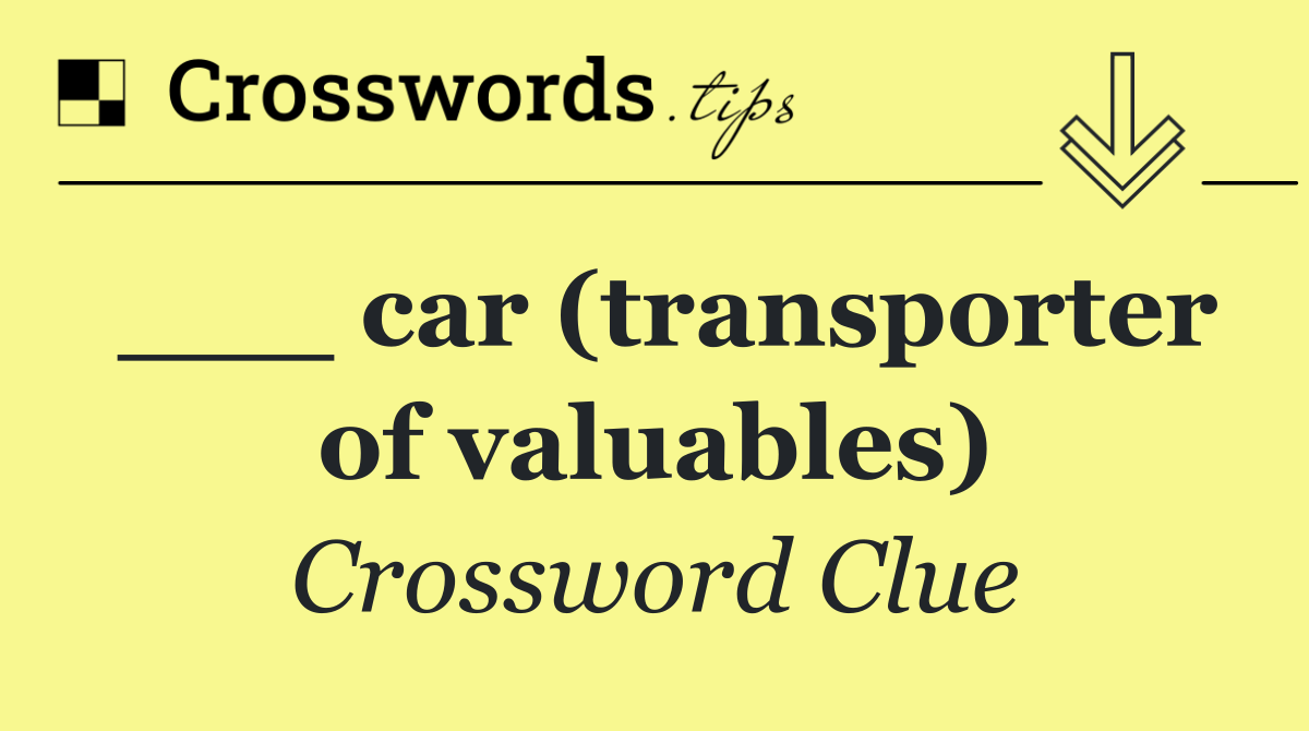 ___ car (transporter of valuables)