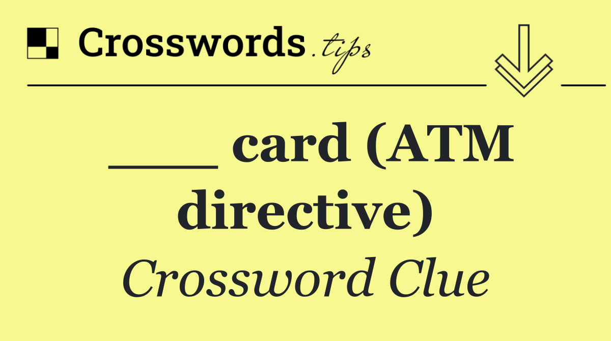 ___ card (ATM directive)