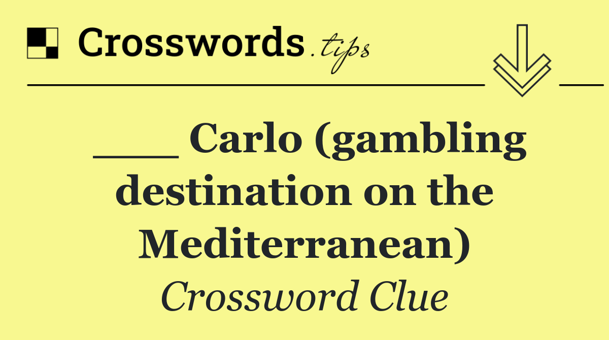 ___ Carlo (gambling destination on the Mediterranean)