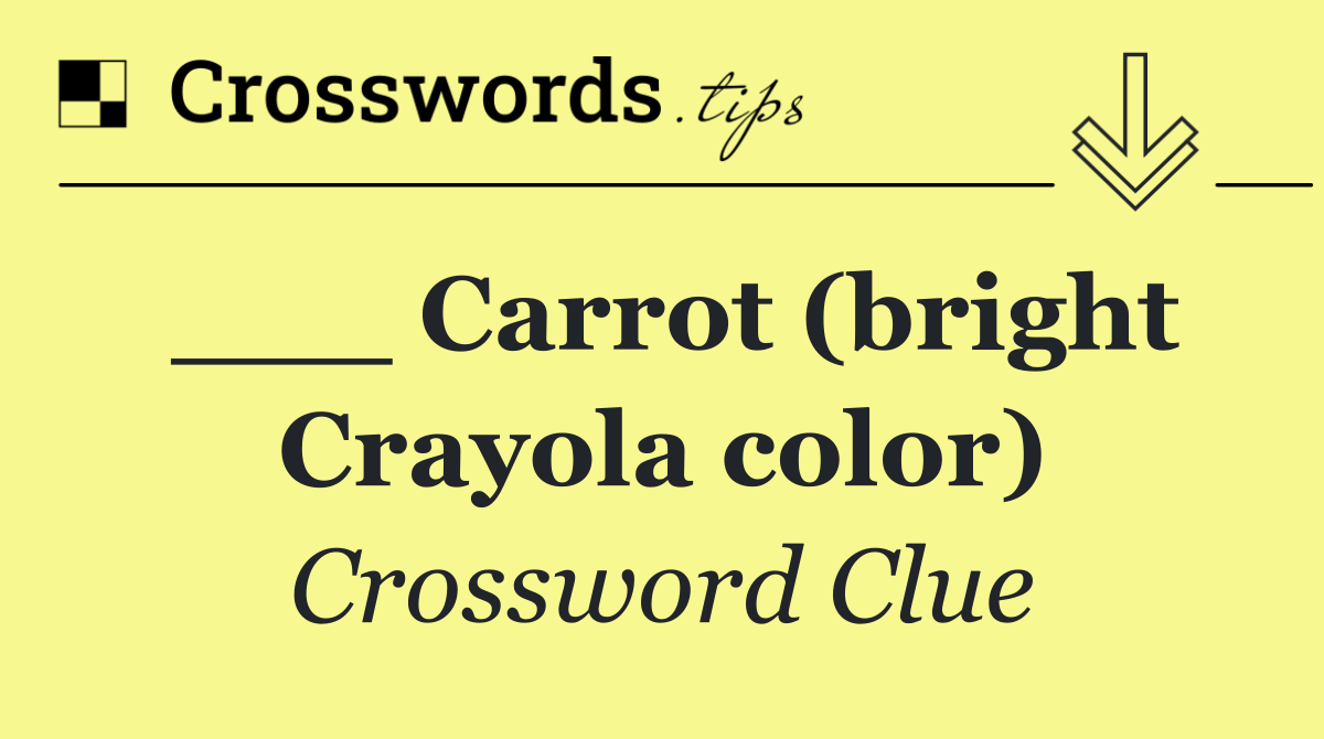 ___ Carrot (bright Crayola color)