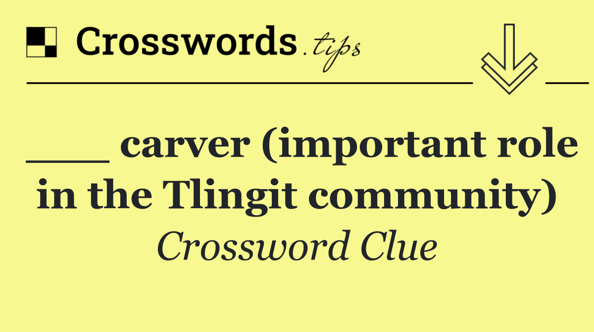 ___ carver (important role in the Tlingit community)