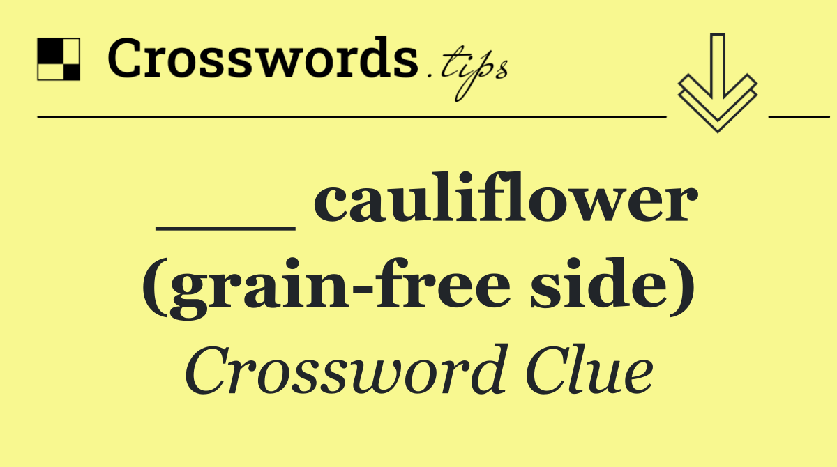 ___ cauliflower (grain free side)