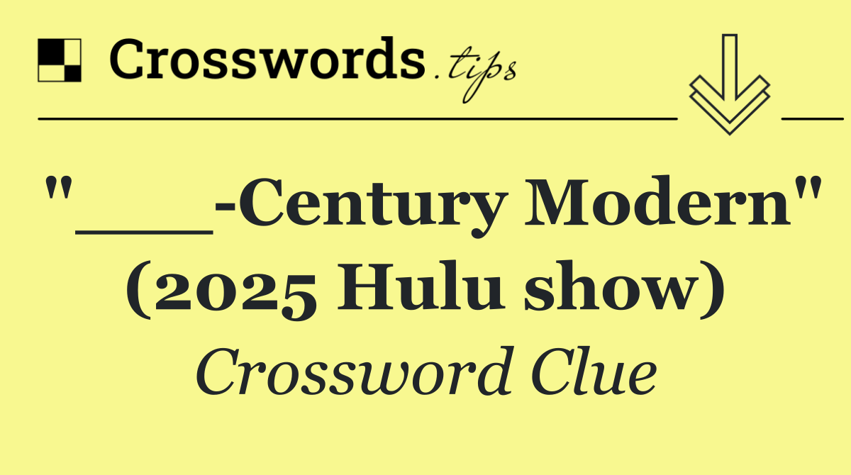"___ Century Modern" (2025 Hulu show)