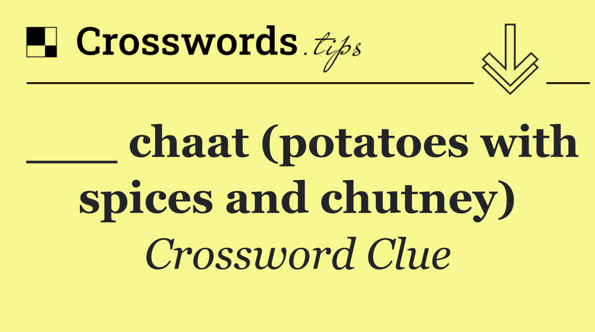 ___ chaat (potatoes with spices and chutney)