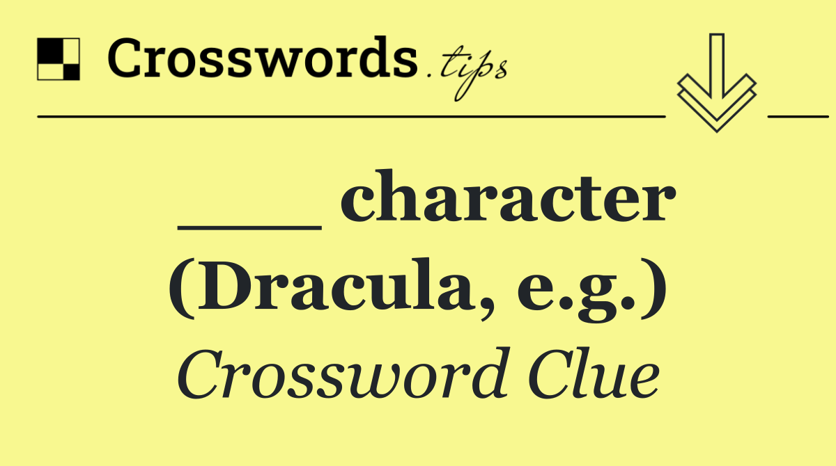 ___ character (Dracula, e.g.)