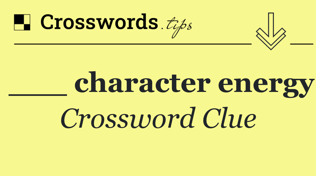 ___ character energy