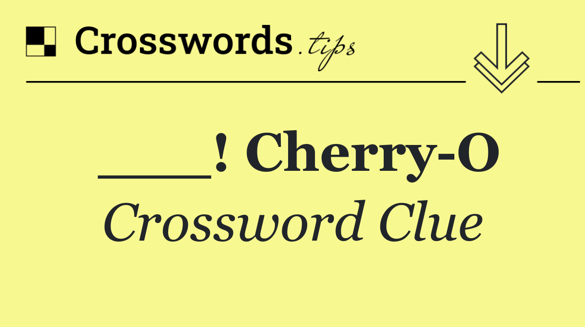 ___! Cherry O