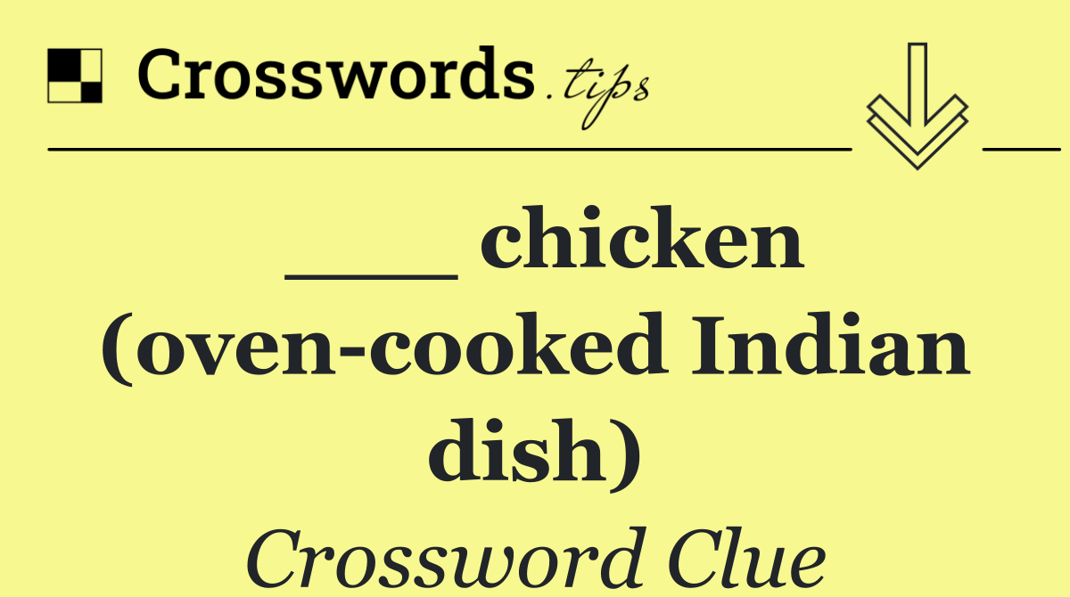 ___ chicken (oven cooked Indian dish)