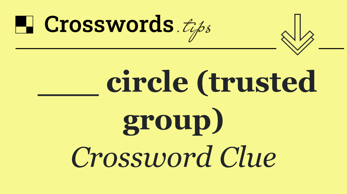 ___ circle (trusted group)