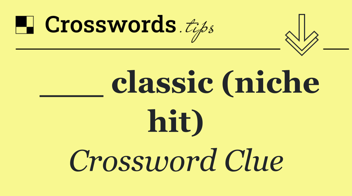 ___ classic (niche hit)