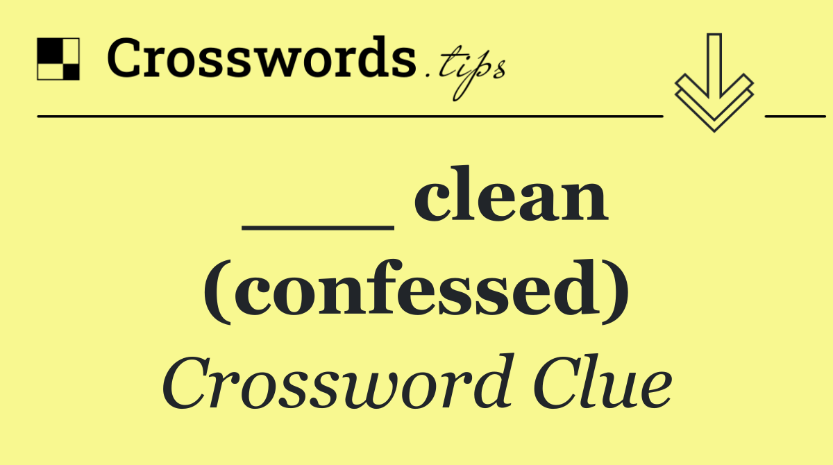 ___ clean (confessed)