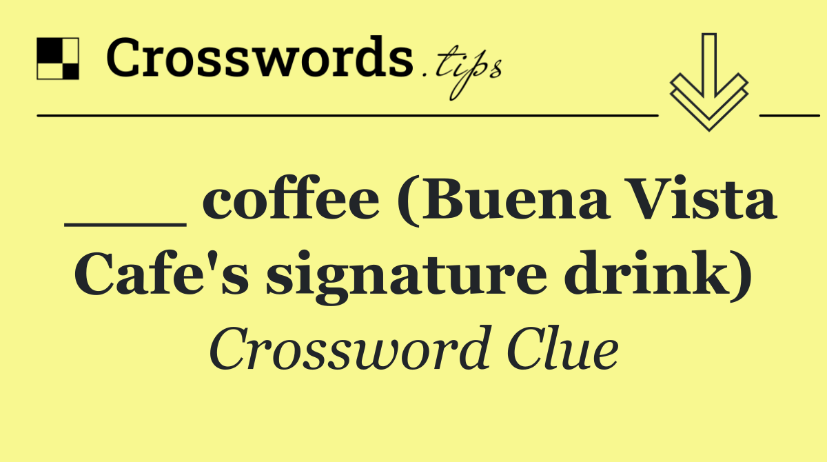 ___ coffee (Buena Vista Cafe's signature drink)