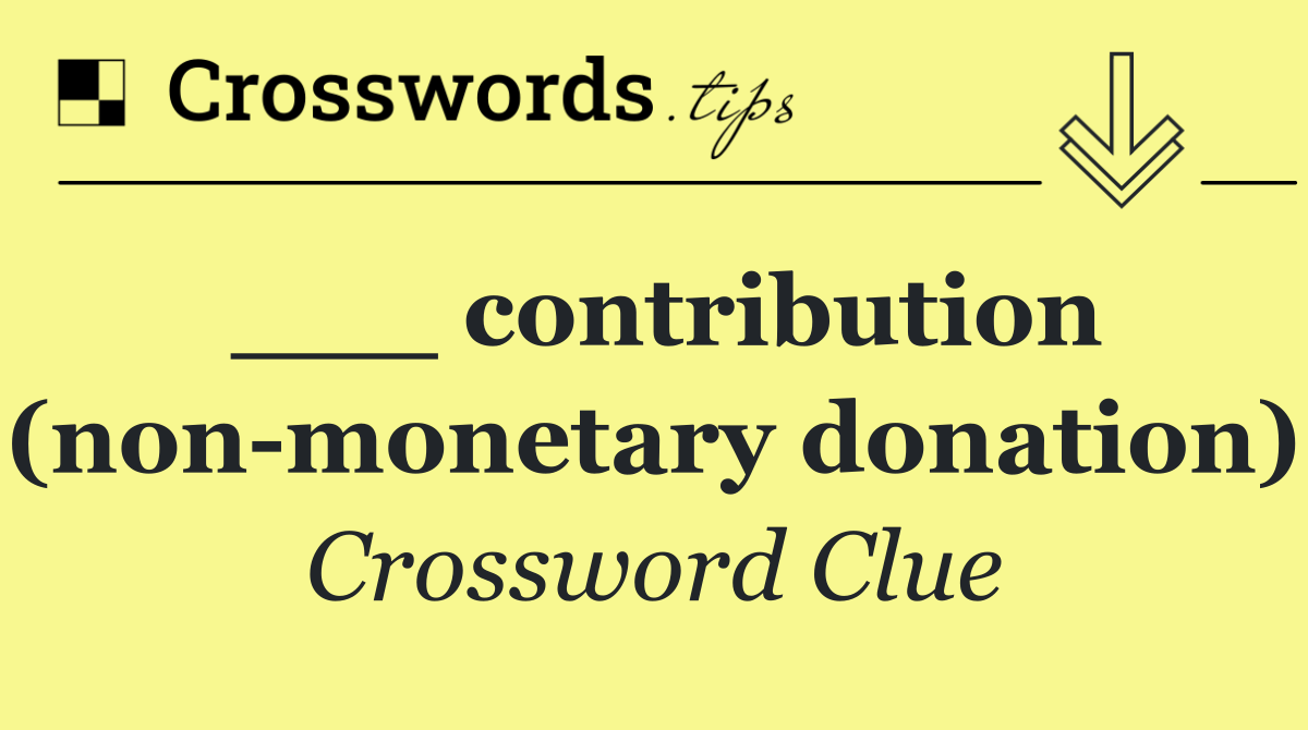 ___ contribution (non monetary donation)