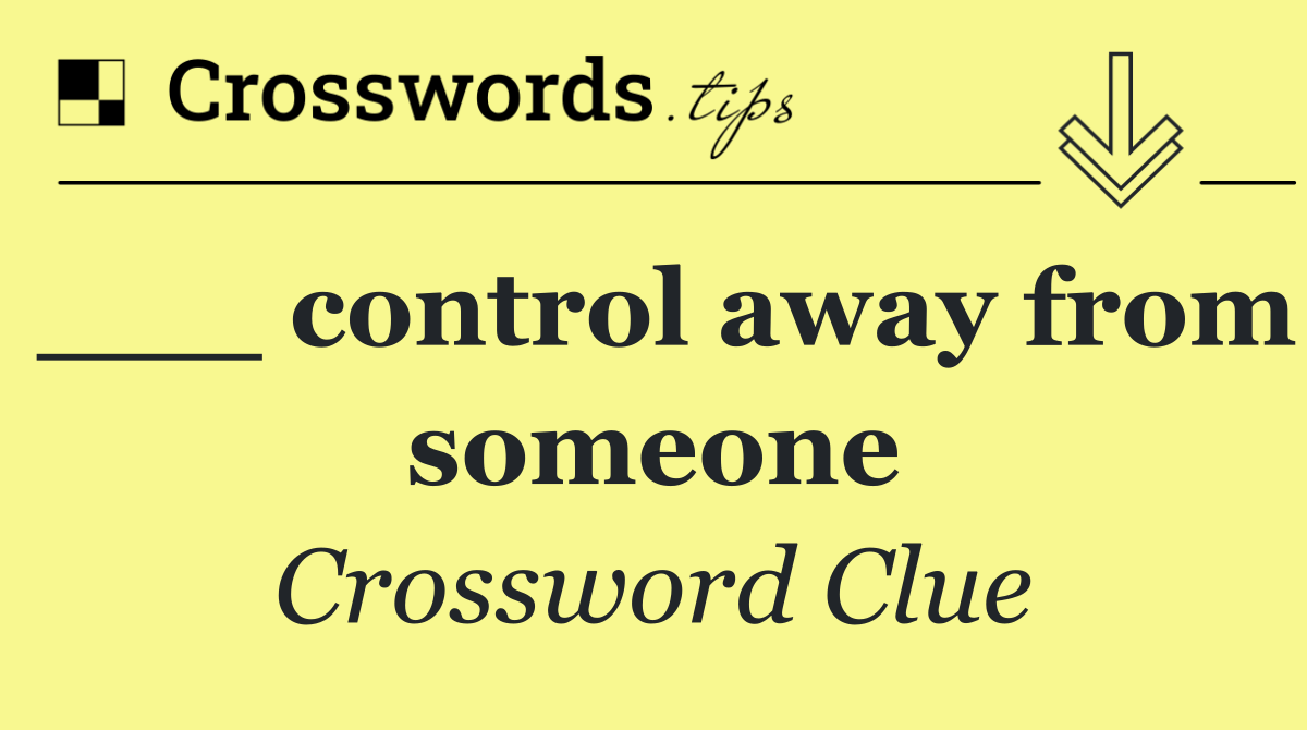 ___ control away from someone