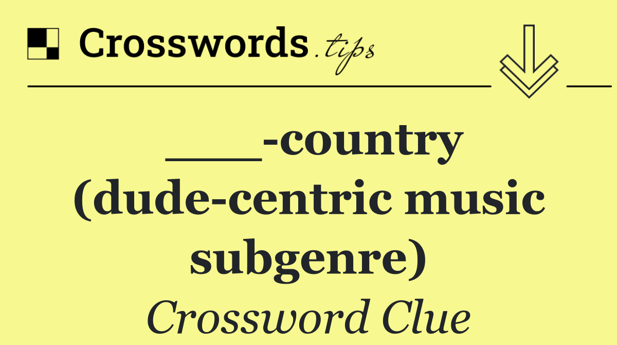 ___ country (dude centric music subgenre)