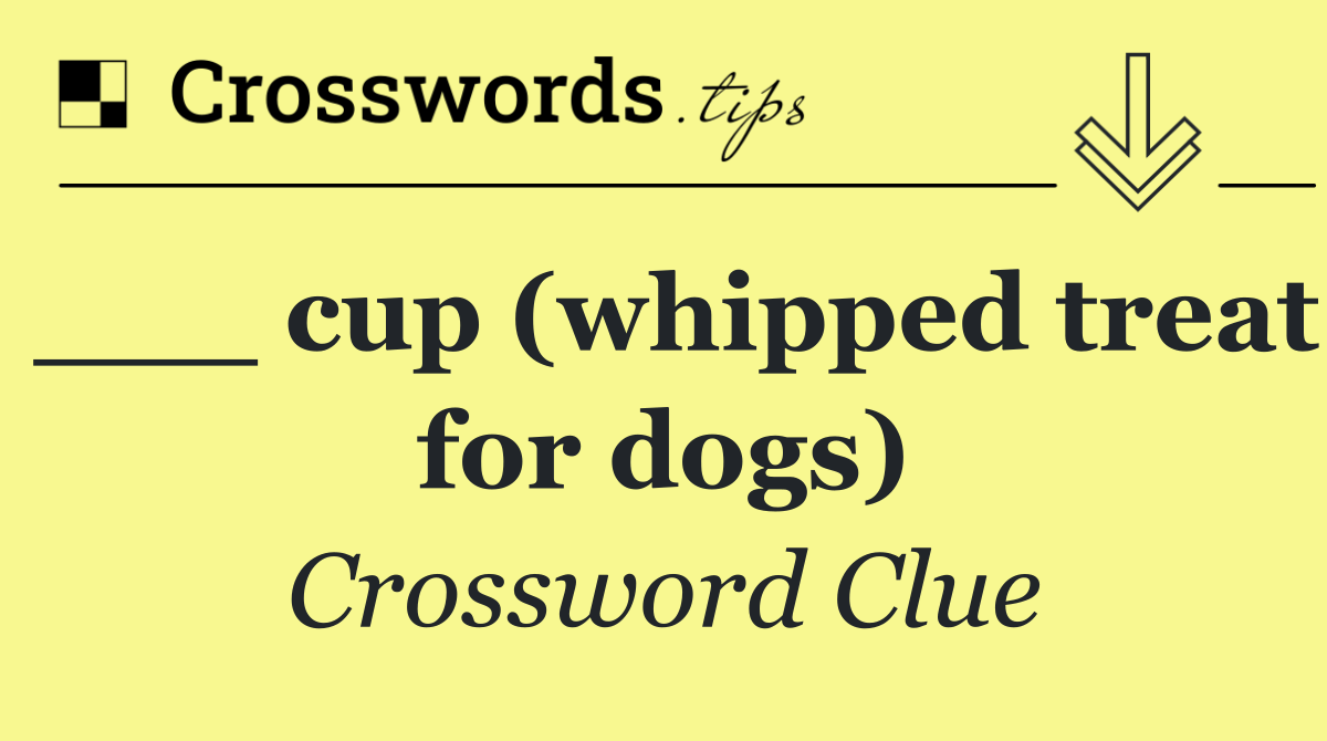 ___ cup (whipped treat for dogs)