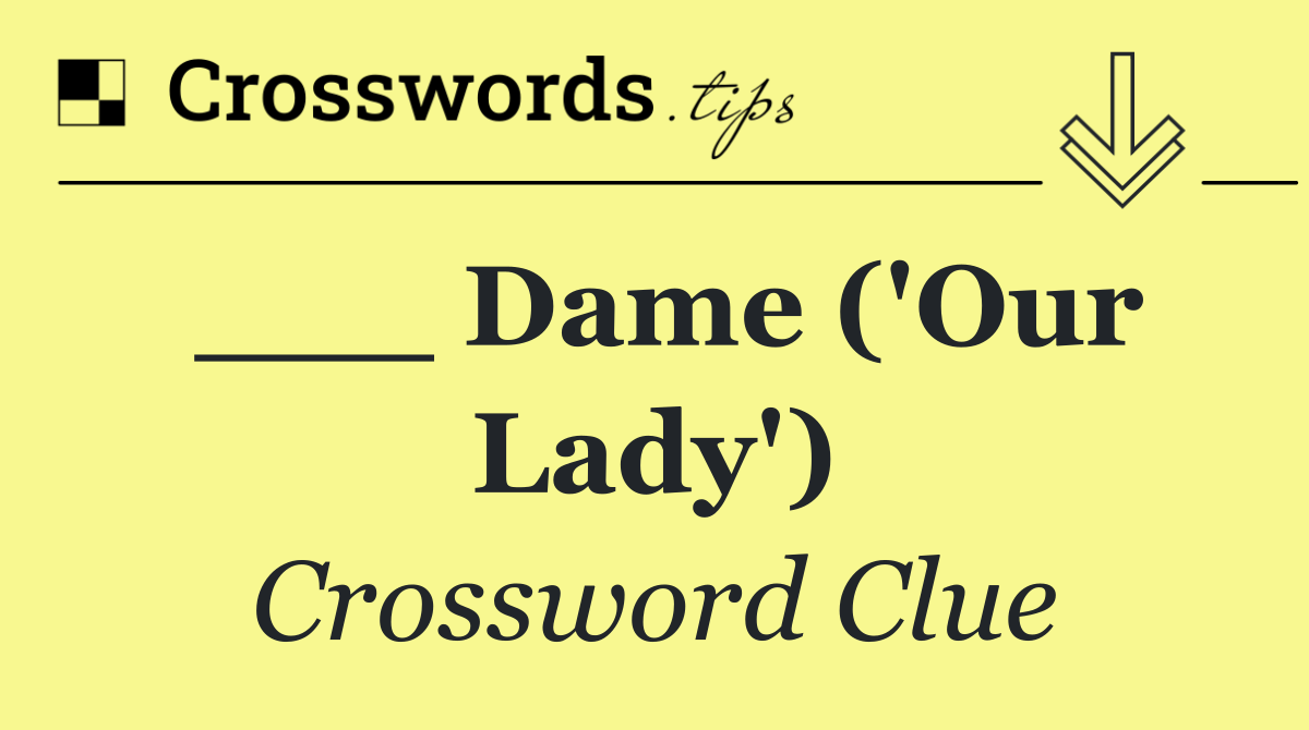 ___ Dame ('Our Lady')