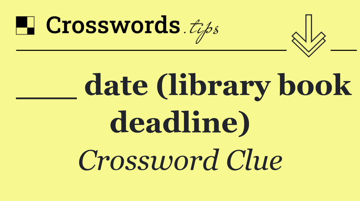 ___ date (library book deadline)