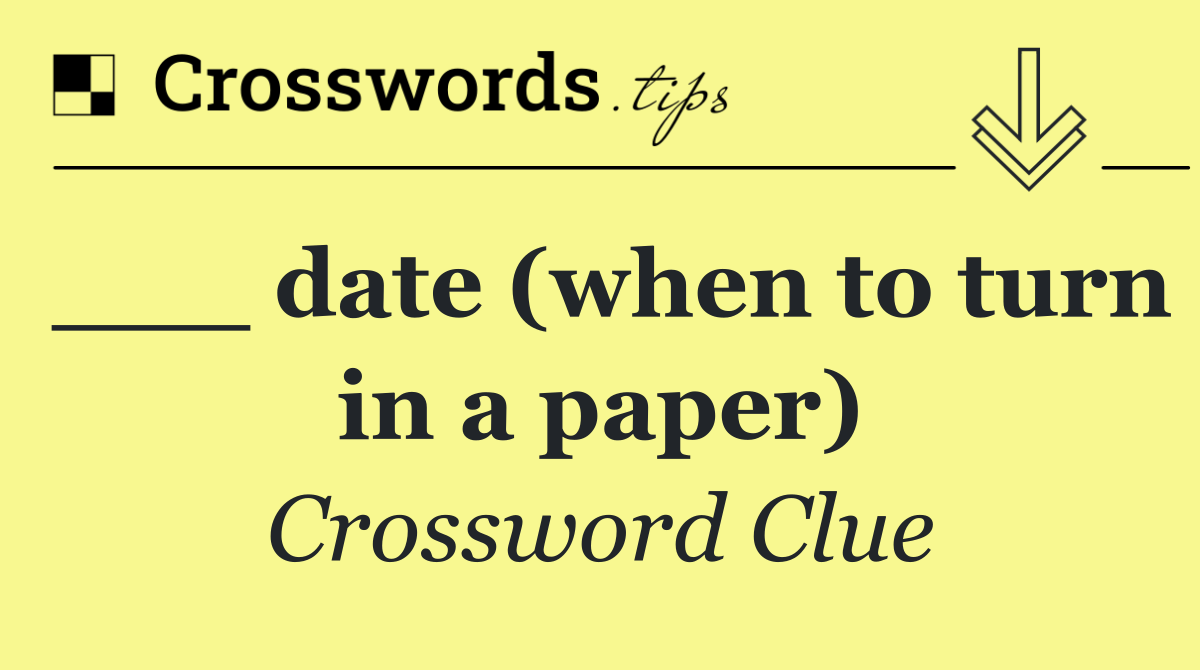 ___ date (when to turn in a paper)