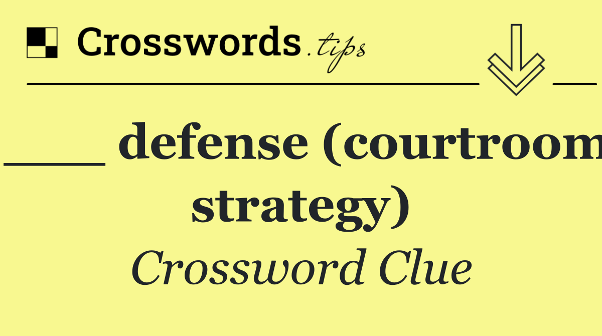 ___ defense (courtroom strategy)