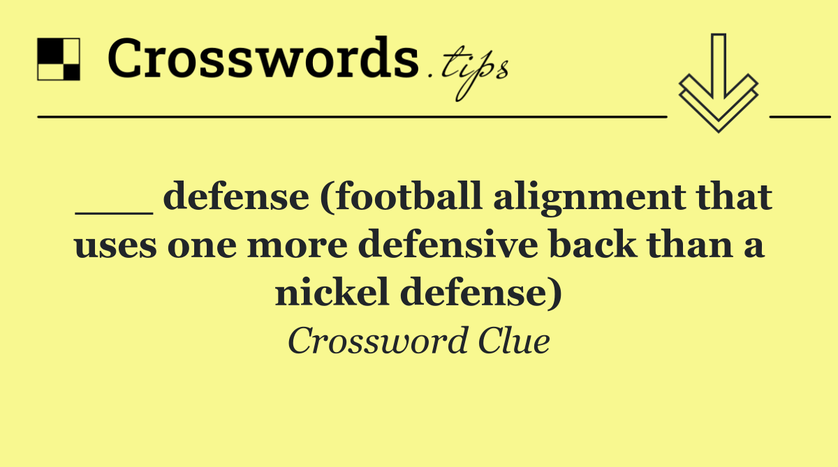 ___ defense (football alignment that uses one more defensive back than a nickel defense)