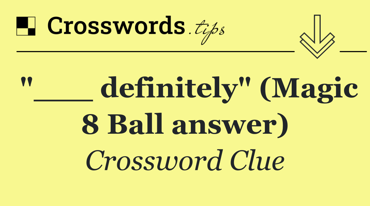 "___ definitely" (Magic 8 Ball answer)