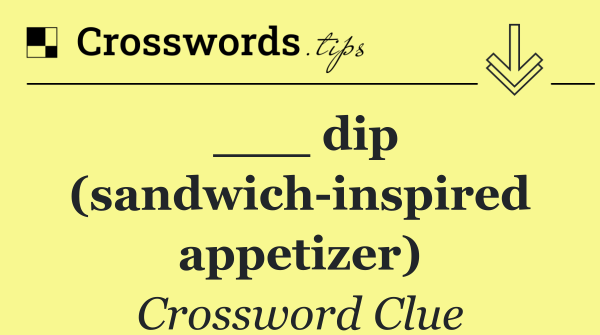 ___ dip (sandwich inspired appetizer)