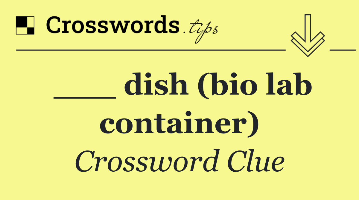 ___ dish (bio lab container)